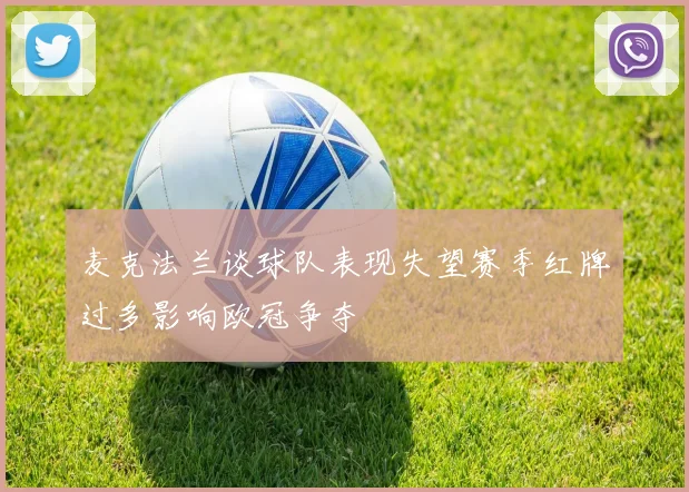 麦克法兰谈球队表现失望赛季红牌过多影响欧冠争夺