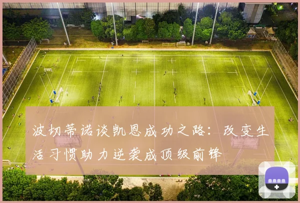 波切蒂诺谈凯恩成功之路：改变生活习惯助力逆袭成顶级前锋