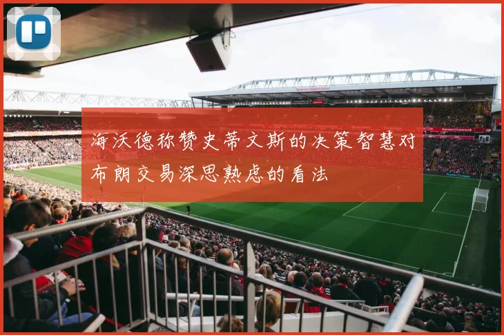 海沃德称赞史蒂文斯的决策智慧对布朗交易深思熟虑的看法