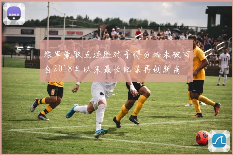 绿军豪取五连胜对手得分均未破百自2018年以来最长纪录再创新高